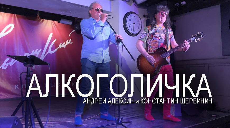 Видео — АЛКОГОЛИЧКА — Андрей Алексин и Константин Щербинин